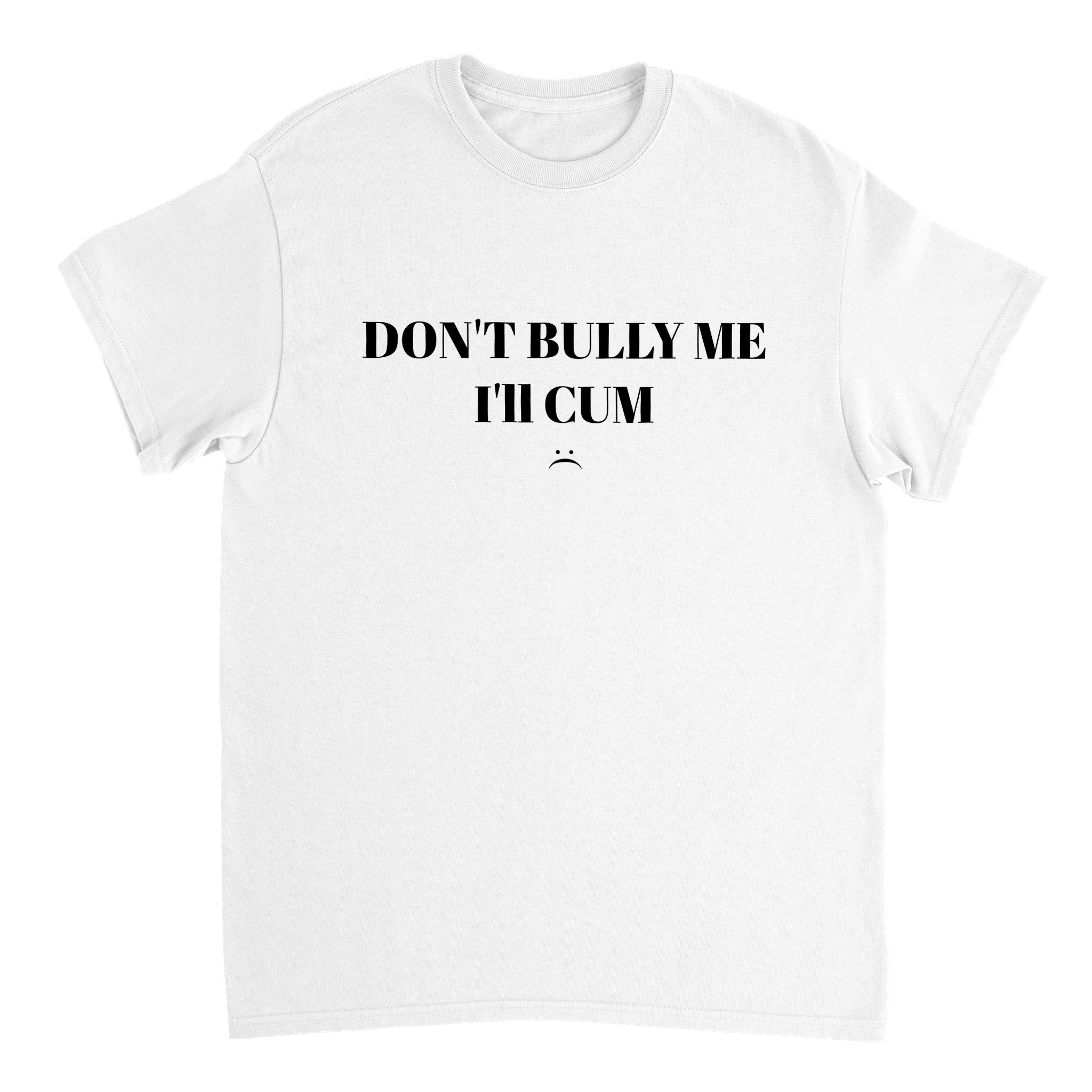 Don't Bully Me, I'll Cum